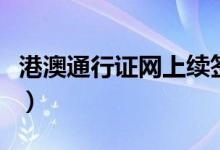 港澳通行证网上续签要多久能拿到（如何续签）
