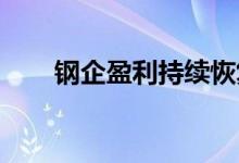 钢企盈利持续恢复焦炭出现供不应求