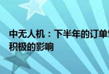 中无人机：下半年的订单饱满民用订单将会给公司业绩带来积极的影响