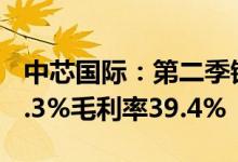 中芯国际：第二季销售收入19亿美元环比增3.3%毛利率39.4%
