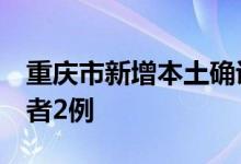 重庆市新增本土确诊病例2例本土无症状感染者2例