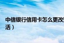 中信银行信用卡怎么更改预留电话（中信银行信用卡怎么激活）