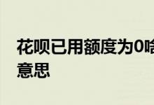 花呗已用额度为0啥意思 花呗下月应还0什么意思