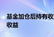 基金加仓后持有收益怎么算 基金加仓怎么算收益