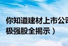 你知道建材上市公司龙头股有哪些（建材概念极强股全揭示）