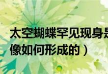 太空蝴蝶罕见现身是在哪里（“蝴蝶星云”图像如何形成的）