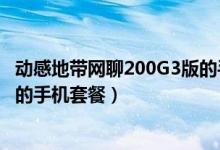 动感地带网聊200G3版的手机套餐（动感地带网聊200G3版的手机套餐）