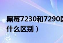 黑莓7230和7290区别（黑莓7230与7290有什么区别）