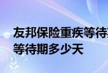 友邦保险重疾等待期多久 友邦重大疾病保险等待期多少天