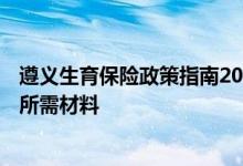 遵义生育保险政策指南2020 2022遵义生育保险报销流程和所需材料 