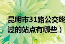 昆明市31路公交终点站（昆明公关31路所经过的站点有哪些）