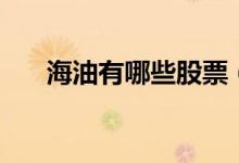 海油有哪些股票（海油概念股票一览）