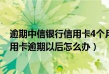 逾期中信银行信用卡4个月,被起诉流程怎么走（中信银行信用卡逾期以后怎么办）