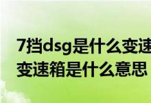 7挡dsg是什么变速箱（大众七档DSG双离合变速箱是什么意思）