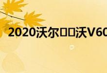  2020沃尔​​沃V60越野车起价46740美元 