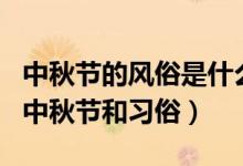 中秋节的风俗是什么 100字（100字左右介绍中秋节和习俗）