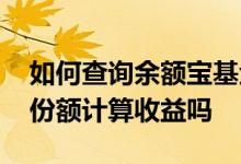 如何查询余额宝基金持有份额 基金是按持有份额计算收益吗