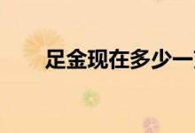 足金现在多少一克(2022年8月10日)