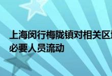 上海闵行梅陇镇对相关区域人员、环境全面筛查期间停止非必要人员流动