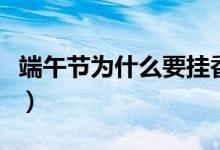端午节为什么要挂香囊（端午节为什么挂艾草）