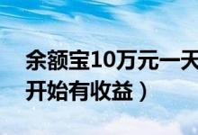 余额宝10万元一天收益有多少（余额宝多久开始有收益）