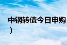 中钢转债今日申购（本次发行9.6亿元可转债）