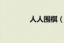 人人围棋（人人围好玩吗）