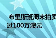  布里斯班周末拍卖会上有六栋房屋的售价超过100万澳元 