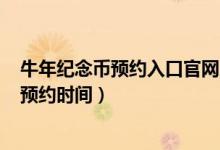 牛年纪念币预约入口官网2021（2021牛年普通纪念币预约预约时间）