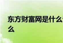 东方财富网是什么证券公司 东方财富网是什么 