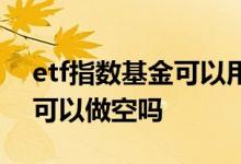 etf指数基金可以用现金申购吗 etf指数基金可以做空吗
