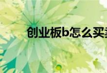 创业板b怎么买卖 创业板b交易规则