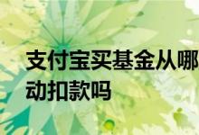 支付宝买基金从哪里扣款 支付宝买基金会自动扣款吗