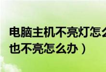 电脑主机不亮灯怎么回事（电脑主机打不开灯也不亮怎么办）