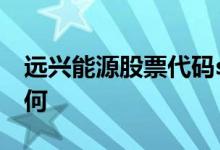 远兴能源股票代码sz000683远兴能源股票如何