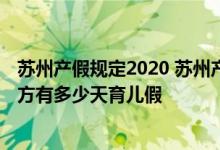 苏州产假规定2020 苏州产假天数新规2022年：苏州夫妻双方有多少天育儿假 