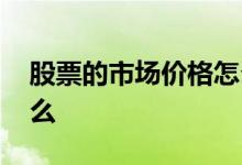 股票的市场价格怎么求 股票的市场价格是什么 