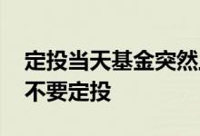 定投当天基金突然上涨怎么办 基金上涨还要不要定投