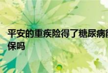 平安的重疾险得了糖尿病能赔吗 微医保重疾险糖尿病影响投保吗