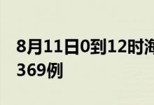 8月11日0到12时海南省新增本土阳性感染者369例