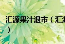 汇源果汁退市（汇源果汁退市后股票怎么处理）