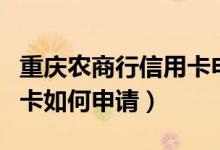 重庆农商行信用卡申请（重庆银行信用卡附属卡如何申请）