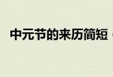 中元节的来历简短（中元节的来历和风俗）