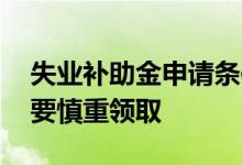 失业补助金申请条件是什么 失业补助金为何要慎重领取 