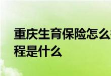 重庆生育保险怎么报销 重庆生育保险报销流程是什么 