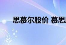 思慕尔股价 慕思股份股票代码是什么 