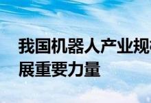 我国机器人产业规模持续增长 已成为产业发展重要力量