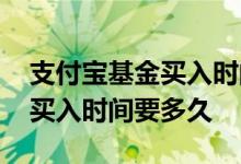 支付宝基金买入时间跟确认时间 支付宝基金买入时间要多久