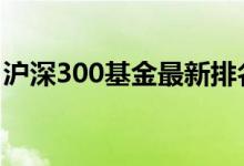 沪深300基金最新排名 基金沪深300什么意思