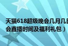 天猫618超级晚会几月几日几点开始（2020天猫618超级晚会直播时间及福利礼包）